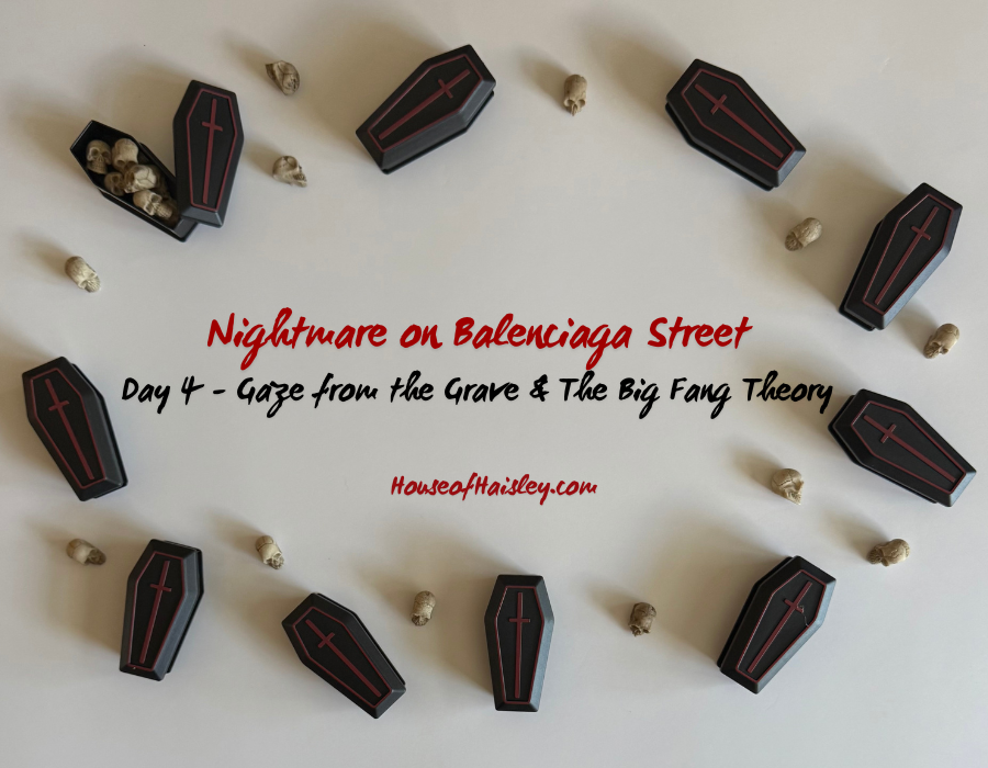 Nightmare on Balenciaga Street: Day 4 – Gaze from the Grave & The Big Fang Theory